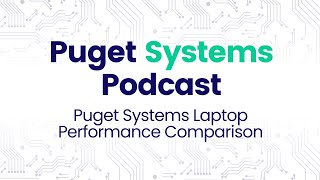 Puget Systems Podcast  Puget Mobile 17quot Content Creation Performance Testing Roundup w Puget Labs [upl. by Enomad]