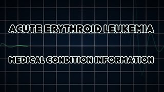 Acute erythroid leukemia Medical Condition [upl. by Notyrb669]