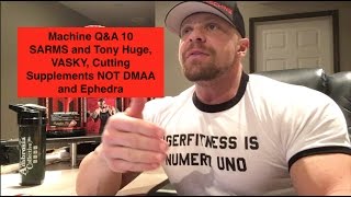 Machine QampA 10  SARMS and Tony Huge VASKY Cutting Supplements NOT DMAA and Ephedra [upl. by Jorgan453]