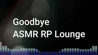 Goodbye ASMR RP Lounge [upl. by Acinna]