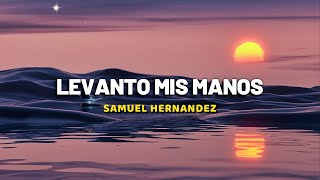 Samuel Hernandez  Levanto Mis Manos LetraLyrics [upl. by Neneek]