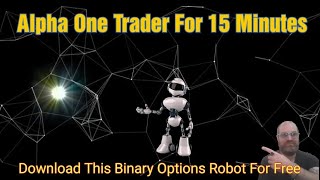 Alpha One Trader a Free Binary Options Robot For 15 Minutes [upl. by Atterehs6]