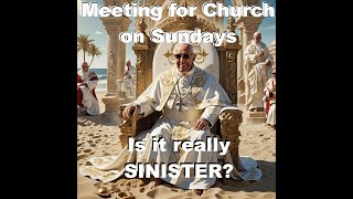 Is Meeting Together On Sundays Sinister [upl. by Amarillas]