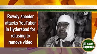 Rowdy sheeter attacks YouTuber in Hyderabad for refusing to remove video  SiasatExpress  07Aug24 [upl. by Dweck402]