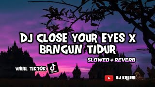 DJ VIRAL TIKTOKDJ CLOSE YOUR EYES X BANGUN TIDUR SLOWED  REVERB [upl. by Furlong]