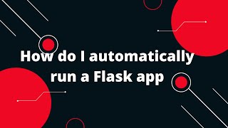 Python Flask Tutorial 18 How do I automatically run a Flask app [upl. by Askwith598]