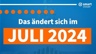 Das ändert sich im Juli 2024  Neuigkeiten Gesetze amp Steuern Juli 2024 [upl. by Iiette]