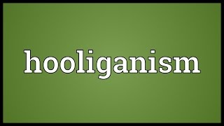 Hooliganism Meaning [upl. by Icrad]