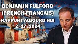 BENJAMIN FULFORD FRENCHFRANÇAIS RAPPORT AUJOURDHUI  2172024 [upl. by Estell877]