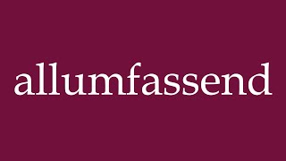 How to Pronounce allumfassend allencompassing Correctly in German [upl. by Sandry]