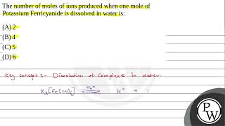 The number of moles of ions produced when one mole of Potassium Ferricyanide is dissolved in wat [upl. by Itagaki]