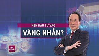 Giá vàng nhẫn tăng mức kỷ lục của kỷ lục Chuyên gia tư vấn việc có nên xuống tiền đầu tư lúc này [upl. by Jehoash292]