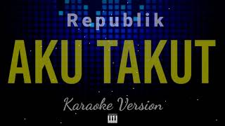 Republik  Aku Takut  Karaoke Version [upl. by Crotty74]