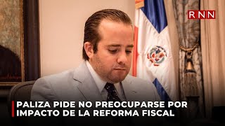 Paliza pide a la población no preocuparse por impacto de la reforma fiscal [upl. by Ettenav]