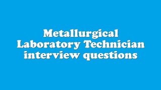 Metallurgical Laboratory Technician interview questions [upl. by Jemima]