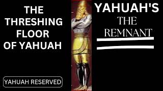 THE THRESHING FLOOR OF YAHUAHTHE REMNANT THE RESERVED [upl. by Mitchell]