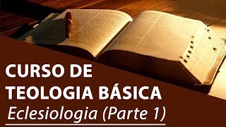 Eclesiologia Parte 1  Curso de Teologia Básica [upl. by Gallenz]