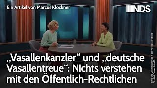 „Vasallenkanzler“ amp „deutsche Vasallentreue“ Nichts verstehen mit den ÖffentlichRechtlichen  NDS [upl. by Atla]