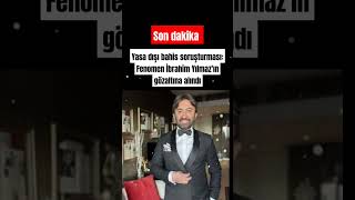 Yasa dışı bahis soruşturması Fenomen İbrahim Yılmazın gözaltına alındı [upl. by Llenrod]