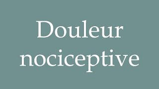 How to Pronounce Douleur nociceptive Nociceptive pain Correctly in French [upl. by Edelson]