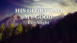 His Glory And My Good  CityAlight Lyrics [upl. by Vonnie]