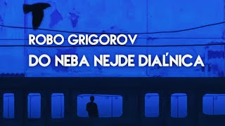 DO NEBA NEJDE DIAĽNICA Robo Grigorov [upl. by Llewej511]