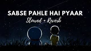 Sabse Pehle Hai Pyaar  Slow  Reverb  DORAEMON Hindi Song [upl. by Ahsinyt817]