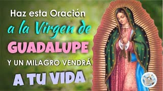 HAZ ESTA ORACIÓN A LA VIRGEN DE GUADALUPE Y UN MILAGRO VENDRÁ A TU VIDA [upl. by Floeter586]