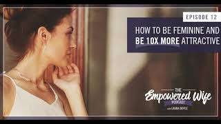 How to be Feminine and be 10X More Attractive  Empowered Wife Podcast With Laura Doyle EP 12 [upl. by Yseult]