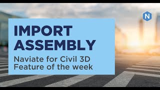 Import Assembly  Naviate for Civil 3D feature of the week [upl. by Valdemar]