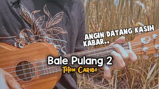 Angin datang kasih kabar BALE PULANG 2  TOTON CARIBO Ft JUSTY ALDRIN Cover Ukulele [upl. by Dodson]