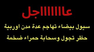 عاجل  سيول بيضاء ضخمة تهاااجم عدة مدن أوروبية الان بعد سحابة حمراء كبيرة [upl. by Niamrahc]