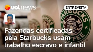 Starbucks Fazendas certificadas pela cafeteria usam trabalho escravo e infantil em MG  Sakamoto [upl. by Anig]