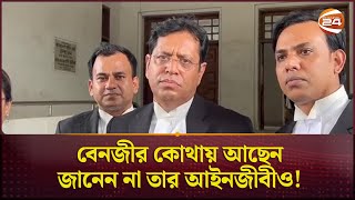 বেনজীর কোথায় আছেন জানেন না তার আইনজীবীও  Benzir Ahmed  Lawyers  Channel 24 [upl. by Alake]