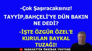 Çok ŞaşıracaksınızTAYYİP DÜN BAHÇELİYE BAKIN NE DEDİİŞTE ÖZGÜR ÖZELE KURULAN BAYKAL TUZAĞI [upl. by Siravrat]