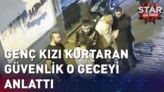 Beyoğlunda Genç Kızı Kurtaran Güvenlik O Geceyi Anlattı [upl. by Ahseele714]