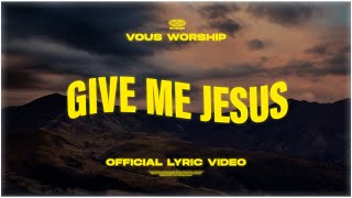 Give Me Jesus Official Lyric Video  VOUS Worship [upl. by Liuqa]