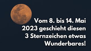 Vom 8 bis 14 Mai 2023 geschieht diesen 3 Sternzeichen etwas Wunderbares astrologie horoskop [upl. by Benson]