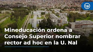 Mineducación ordena a Consejo Superior nombrar rector ad hoc en la Universidad Nacional [upl. by Celeste]