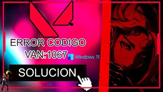 VALORANT CODIGO DE ERROR VAN 1067 WINDOWS 11 SOLUCION [upl. by Bartholomeus]