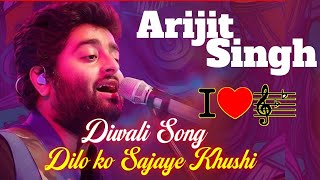 Arijit Singh Dilo ko Sajaye Diwali Song  Happy Diwali  New Song For Diwali Deepawali Song [upl. by Cynthie]