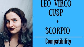 Leo Virgo Cusp  Scorpio  COMPATIBILITY [upl. by Assennej]