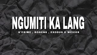 Ngumiti Ka Lang  GCrime Bogens Exodus amp Wevier  Lyric Video Prod by Omitobeats [upl. by Niliac994]