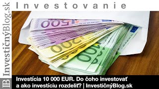 Investícia 10 000 EUR Do čoho investovať a ako investíciu rozdeliť  InvestičnýBlogsk [upl. by Assisi]