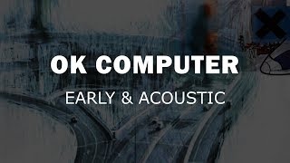 Radiohead  OK Computer  Early amp Acoustic [upl. by Leuqram]