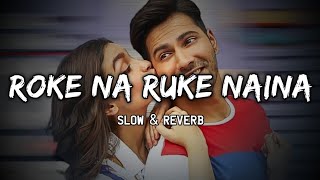 Roke Na Ruke Naina  Slow amp Reverb  Badrinath Ki Dulhania  Arijit Singh  Lofi Ki Duniya [upl. by Borman]