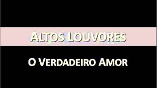 Altos Louvores  O Verdadeiro Amor [upl. by Terriss363]