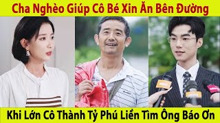 Người Cha Nghèo Giúp Cô Bé Xin Ăn Bên Đường Khi Lớn Cô Thành Tỷ Phú Liền Tìm Ông Báo Ơn [upl. by Aliakim98]