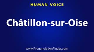 How To Pronounce Chatillon sur Oise [upl. by Etnaik]