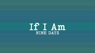 Nine Days  If I Am Lyrics [upl. by Nuahsor919]